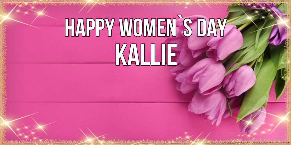 Greetings card с именем, Kallie happy women`s day открытка для фотошопа с подписью Greetings with text for free download 